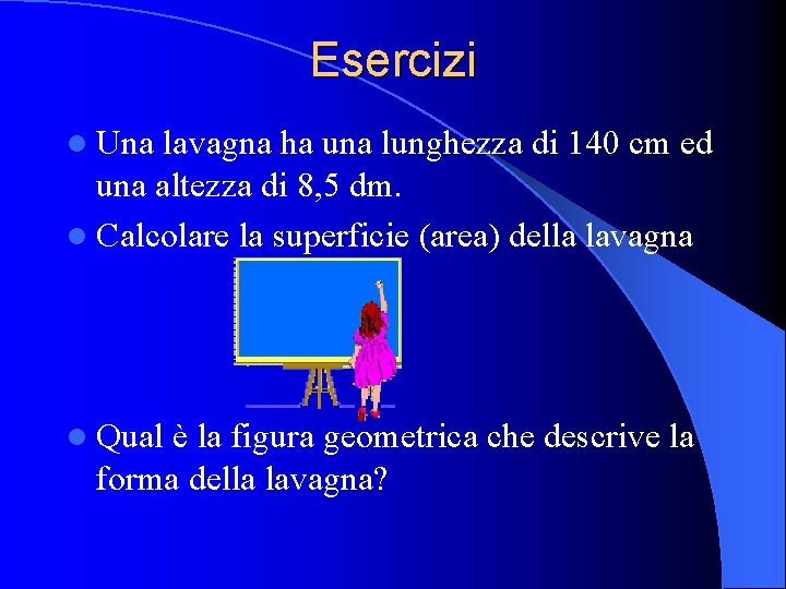 Esercizi l Una lavagna ha una lunghezza di 140 cm ed una altezza di