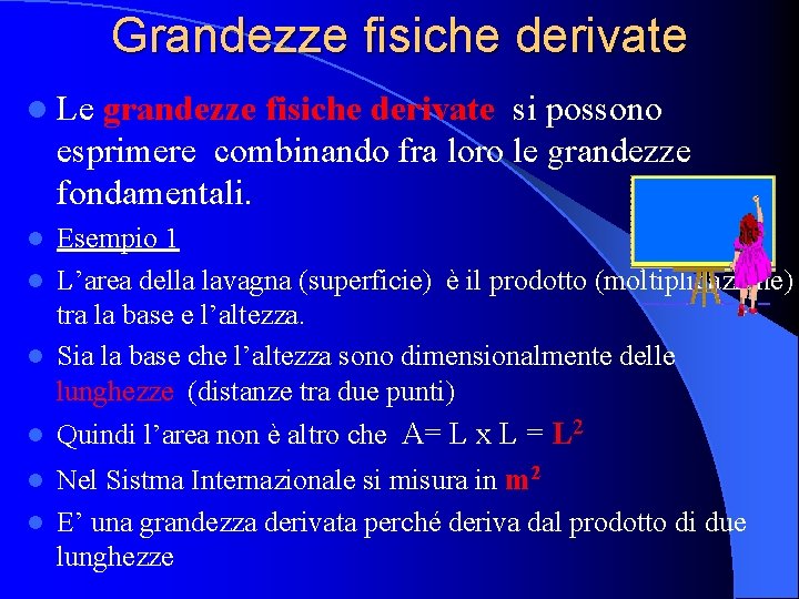 Grandezze fisiche derivate l Le grandezze fisiche derivate si possono esprimere combinando fra loro