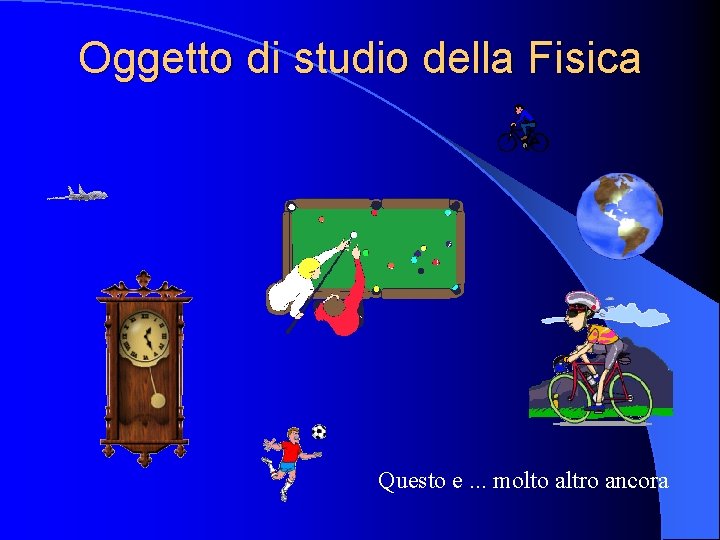 Oggetto di studio della Fisica Questo e. . . molto altro ancora 