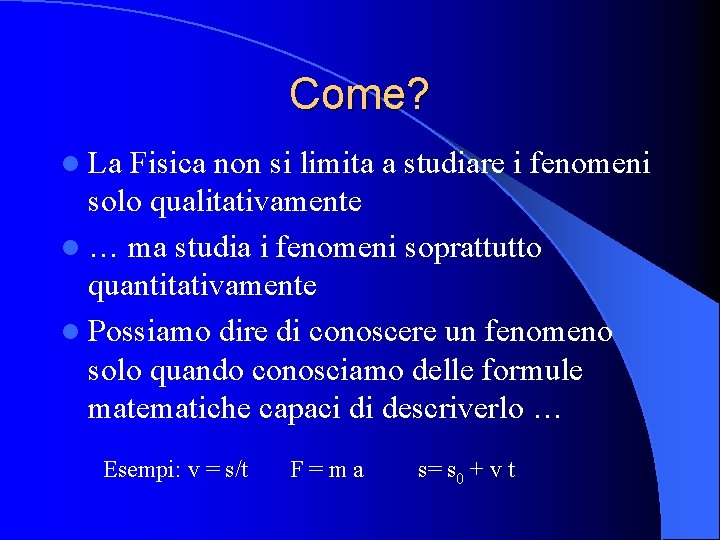 Come? l La Fisica non si limita a studiare i fenomeni solo qualitativamente l