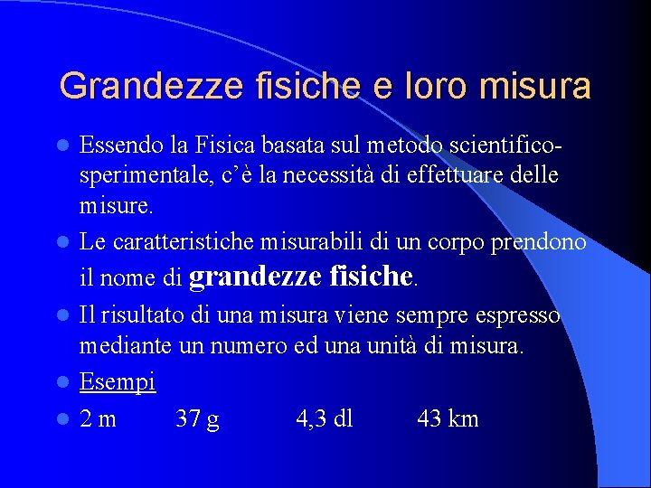 Grandezze fisiche e loro misura l l l Essendo la Fisica basata sul metodo