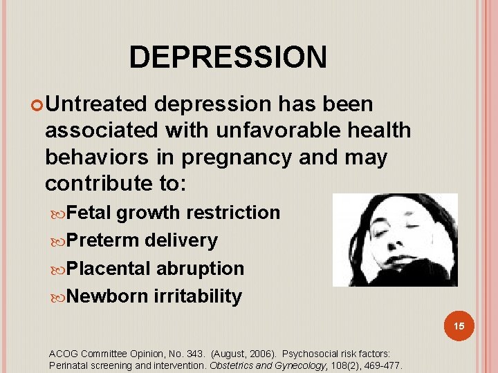 DEPRESSION Untreated depression has been associated with unfavorable health behaviors in pregnancy and may