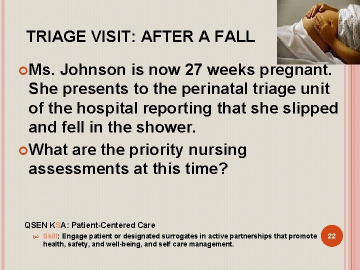 TRIAGE VISIT: AFTER A FALL Ms. Johnson is now 27 weeks pregnant. She presents