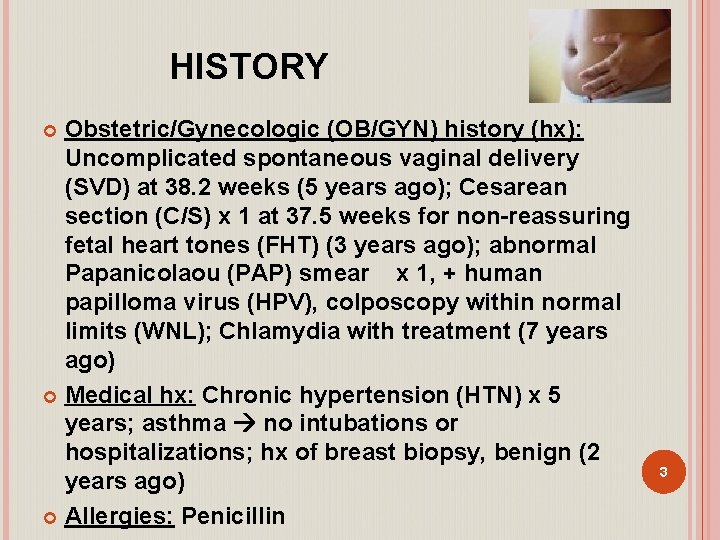 HISTORY Obstetric/Gynecologic (OB/GYN) history (hx): Uncomplicated spontaneous vaginal delivery (SVD) at 38. 2 weeks