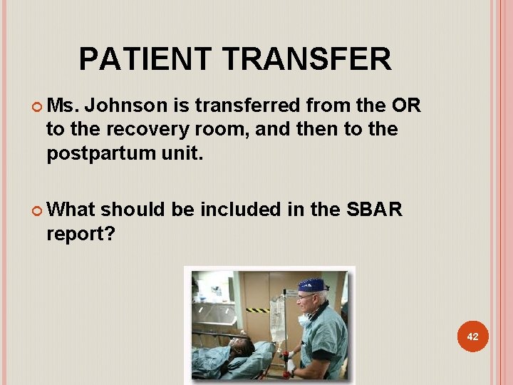 PATIENT TRANSFER Ms. Johnson is transferred from the OR to the recovery room, and