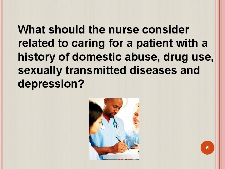 What should the nurse consider related to caring for a patient with a history