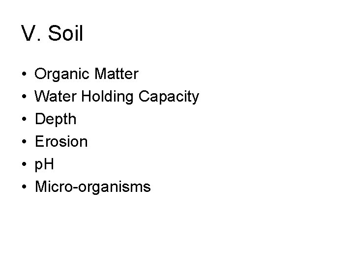 V. Soil • • • Organic Matter Water Holding Capacity Depth Erosion p. H