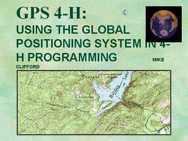 GPS 4 -H: USING THE GLOBAL POSITIONING SYSTEM IN 4 H PROGRAMMING MIKE CLIFFORD