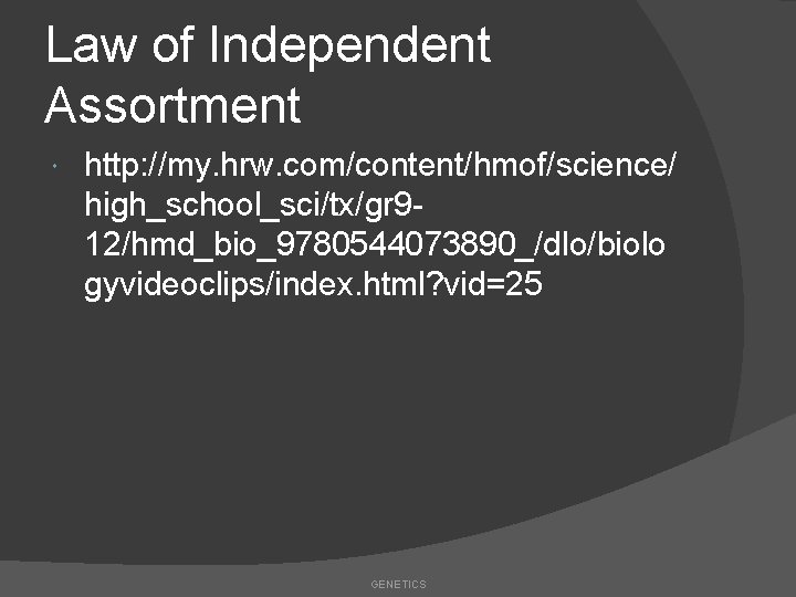 Law of Independent Assortment http: //my. hrw. com/content/hmof/science/ high_school_sci/tx/gr 912/hmd_bio_9780544073890_/dlo/biolo gyvideoclips/index. html? vid=25 GENETICS