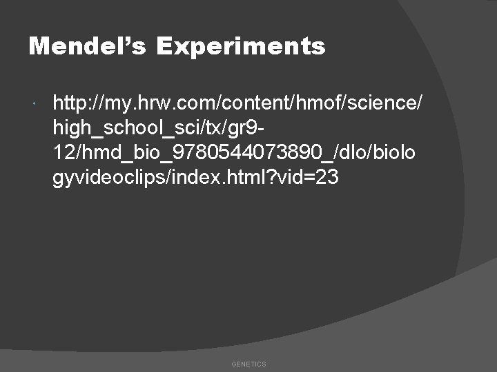 Mendel’s Experiments http: //my. hrw. com/content/hmof/science/ high_school_sci/tx/gr 912/hmd_bio_9780544073890_/dlo/biolo gyvideoclips/index. html? vid=23 GENETICS 