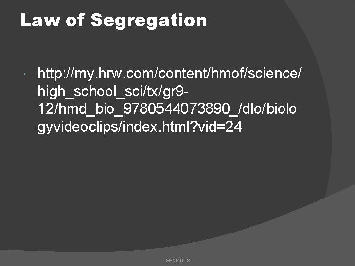 Law of Segregation http: //my. hrw. com/content/hmof/science/ high_school_sci/tx/gr 912/hmd_bio_9780544073890_/dlo/biolo gyvideoclips/index. html? vid=24 GENETICS 