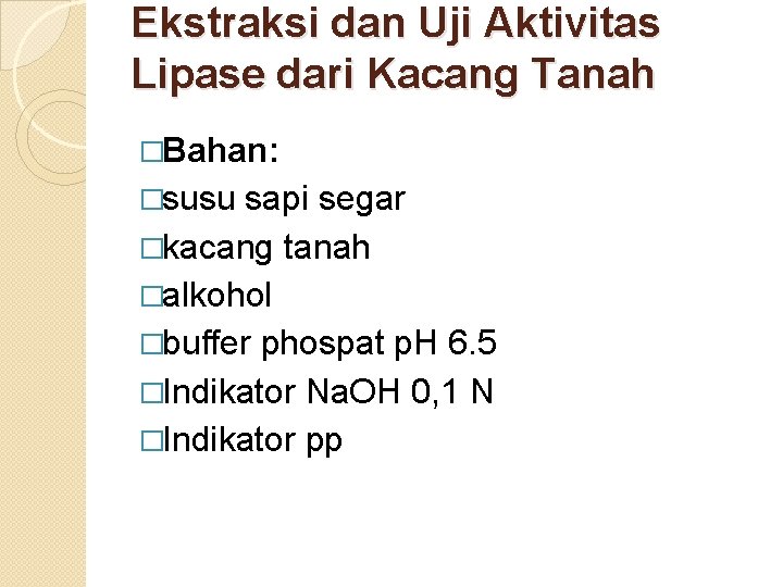 Ekstraksi dan Uji Aktivitas Lipase dari Kacang Tanah �Bahan: �susu sapi segar �kacang tanah