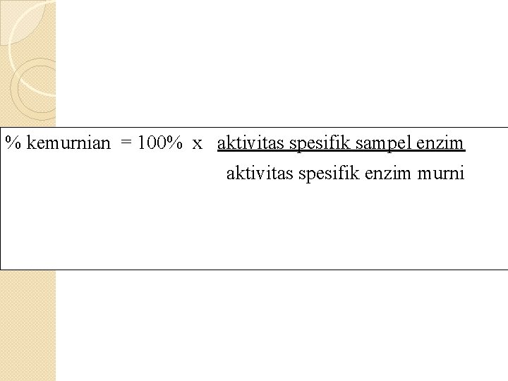 % kemurnian = 100% x aktivitas spesifik sampel enzim aktivitas spesifik enzim murni 
