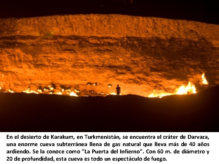 En el desierto de Karakum, en Turkmenistán, se encuentra el cráter de Darvaza, una