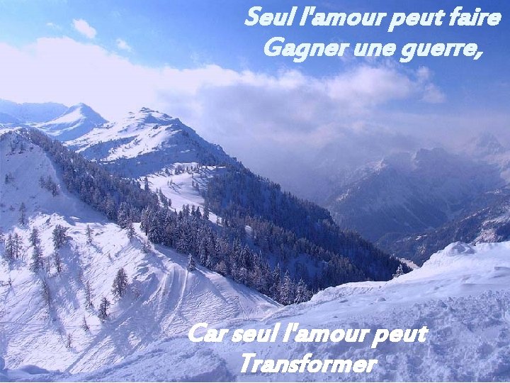 Seul l'amour peut faire Gagner une guerre, Car seul l'amour peut Transformer 