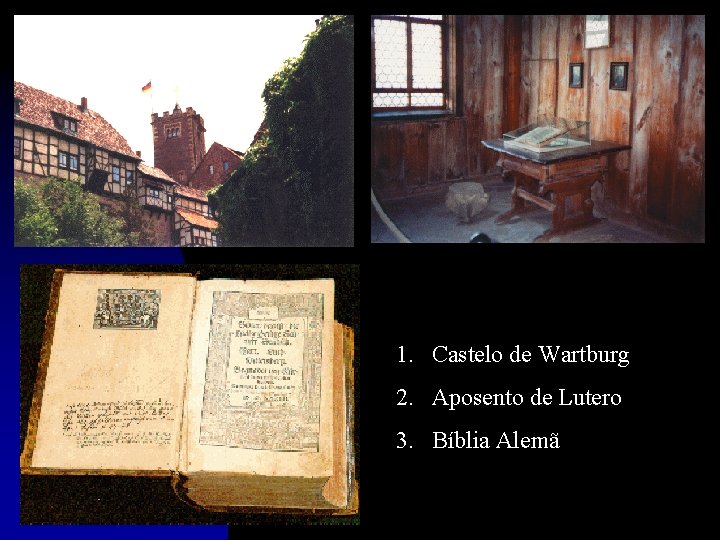 1. Castelo de Wartburg 2. Aposento de Lutero 3. Bíblia Alemã 