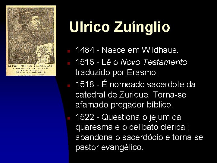Ulrico Zuínglio n n 1484 - Nasce em Wildhaus. 1516 - Lê o Novo