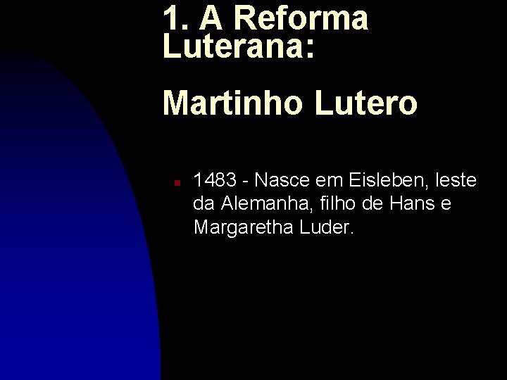 1. A Reforma Luterana: Martinho Lutero n 1483 - Nasce em Eisleben, leste da