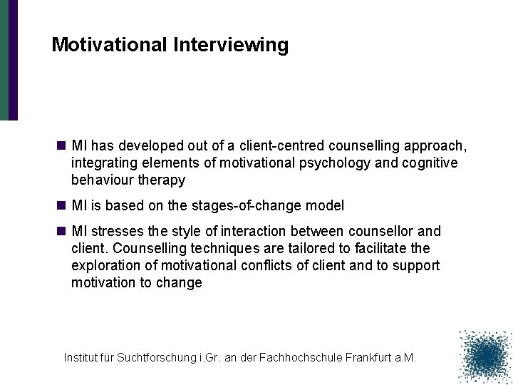 Motivational Interviewing n MI has developed out of a client-centred counselling approach, integrating elements