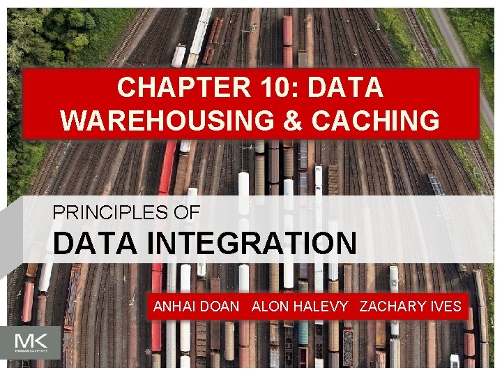 CHAPTER 10: DATA WAREHOUSING & CACHING PRINCIPLES OF DATA INTEGRATION ANHAI DOAN ALON HALEVY