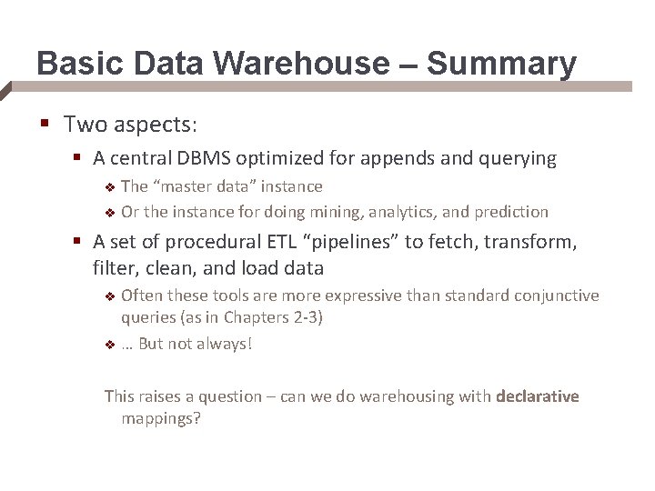 Basic Data Warehouse – Summary § Two aspects: § A central DBMS optimized for