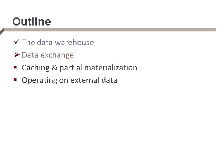 Outline ü The data warehouse Ø Data exchange § Caching & partial materialization §