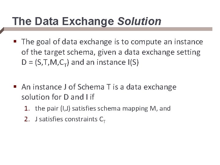 The Data Exchange Solution § The goal of data exchange is to compute an