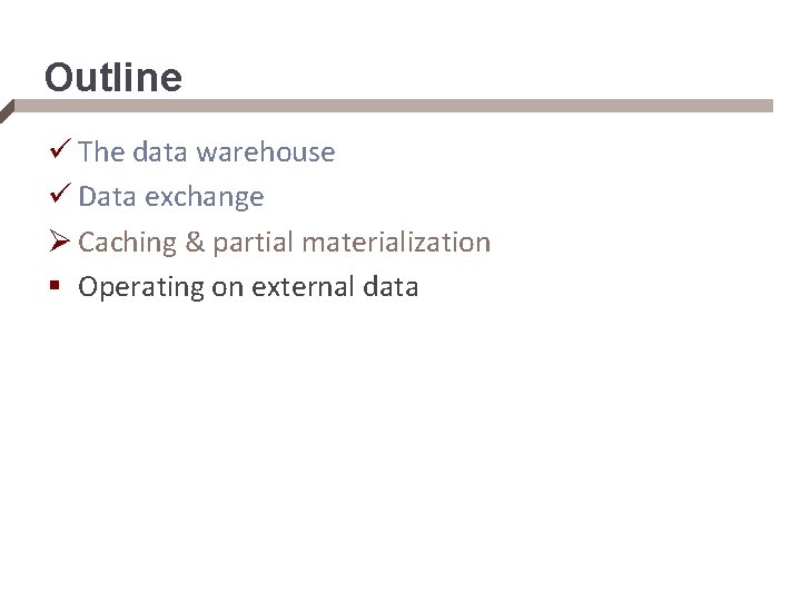 Outline ü The data warehouse ü Data exchange Ø Caching & partial materialization §