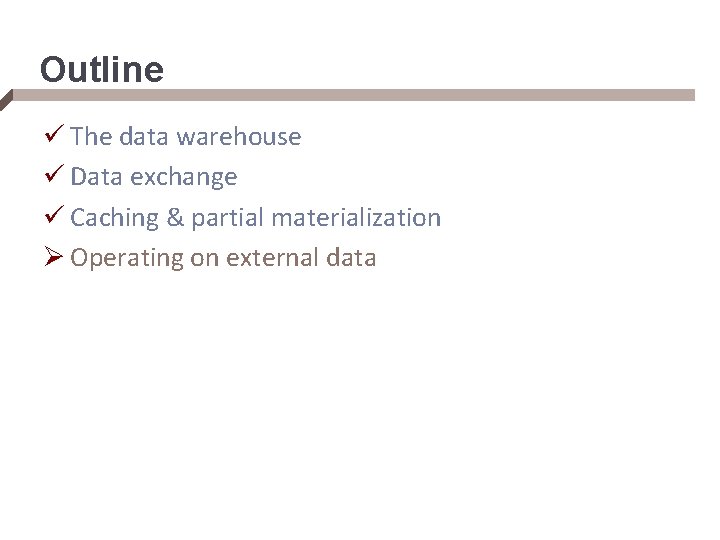 Outline ü The data warehouse ü Data exchange ü Caching & partial materialization Ø