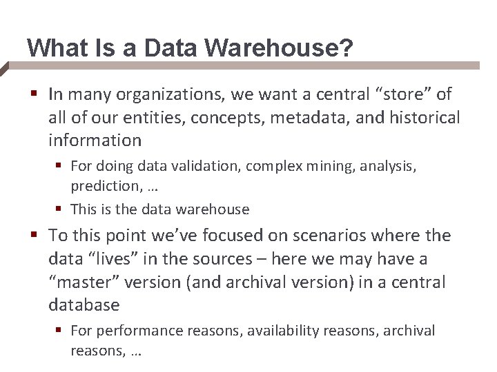 What Is a Data Warehouse? § In many organizations, we want a central “store”