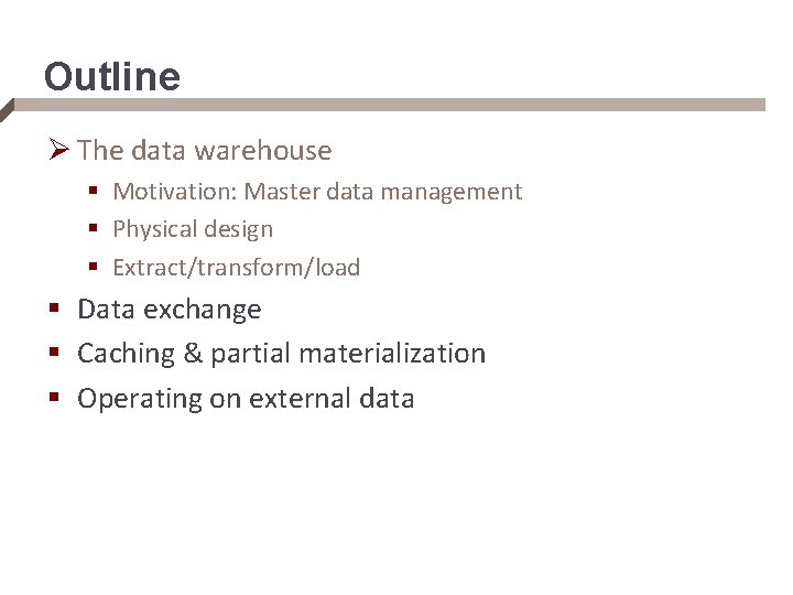 Outline Ø The data warehouse § Motivation: Master data management § Physical design §