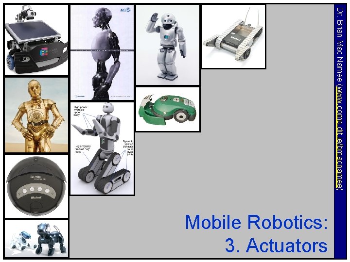 Dr. Brian Mac Namee (www. comp. dit. ie/bmacnamee) Mobile Robotics: 3. Actuators 