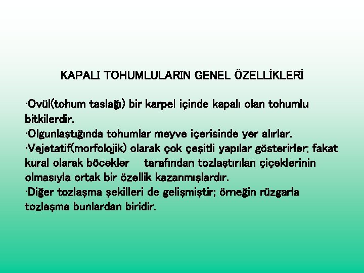 KAPALI TOHUMLULARIN GENEL ÖZELLİKLERİ • Ovül(tohum taslağı) bir karpel içinde kapalı olan tohumlu bitkilerdir.