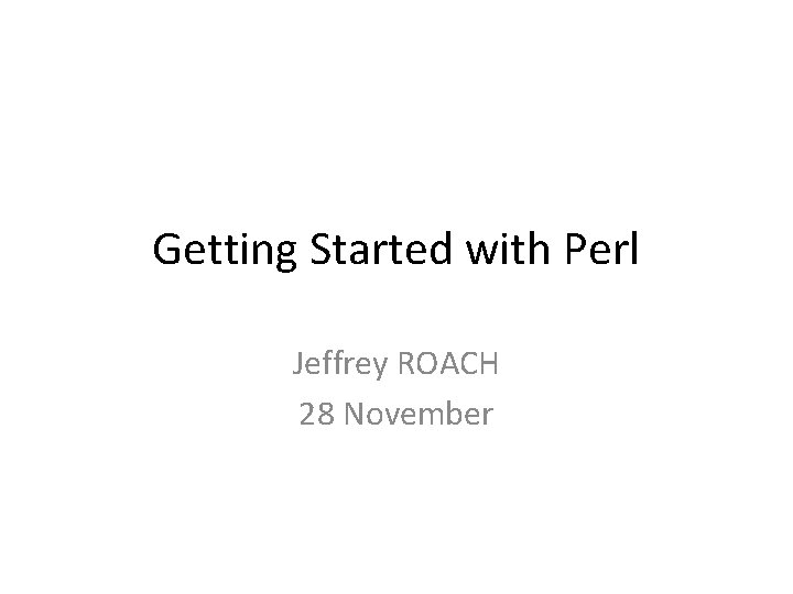 Getting Started with Perl Jeffrey ROACH 28 November 