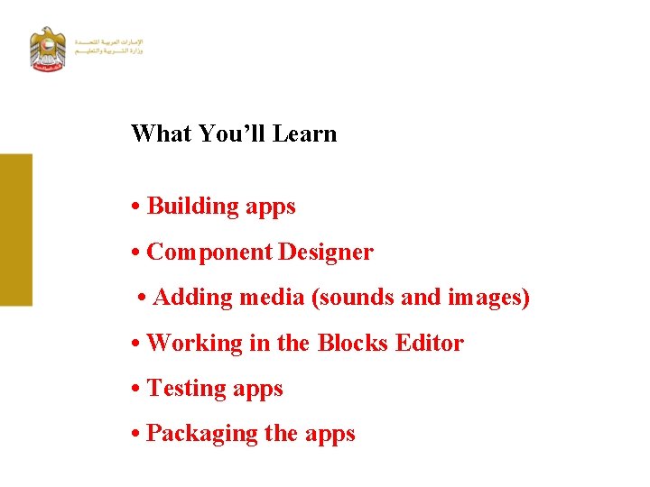 What You’ll Learn • Building apps • Component Designer • Adding media (sounds and