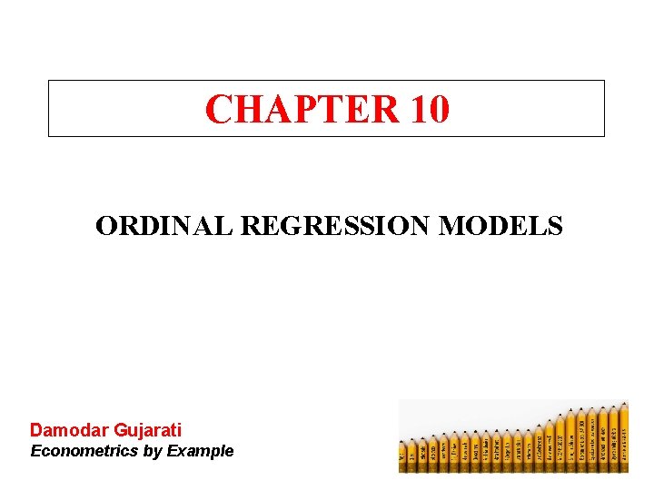 CHAPTER 10 ORDINAL REGRESSION MODELS Damodar Gujarati Econometrics by Example 