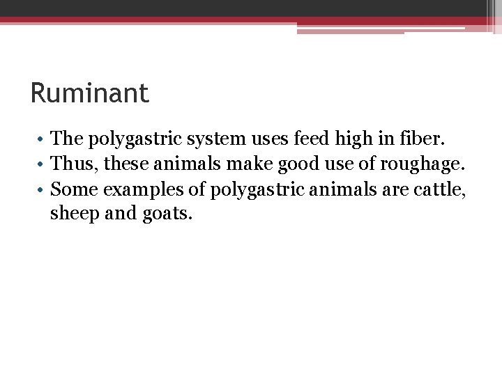 Ruminant • The polygastric system uses feed high in fiber. • Thus, these animals