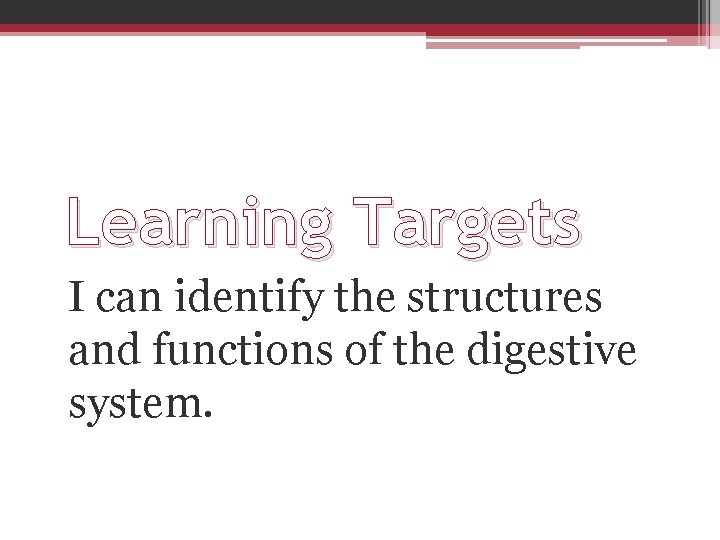 Learning Targets I can identify the structures and functions of the digestive system. 