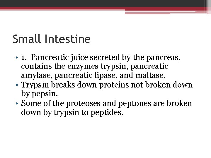 Small Intestine • 1. Pancreatic juice secreted by the pancreas, contains the enzymes trypsin,