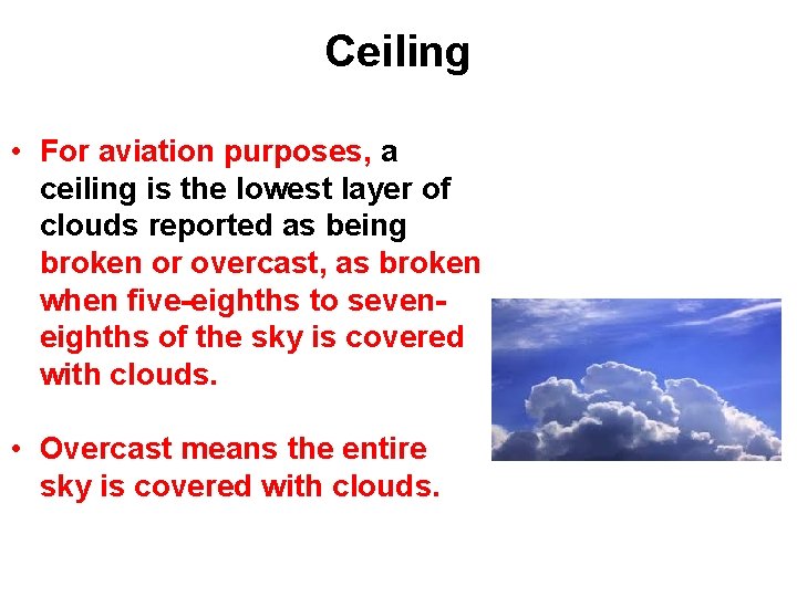 Ceiling • For aviation purposes, a ceiling is the lowest layer of clouds reported Ceiling • For aviation purposes, a ceiling is the lowest layer of clouds reported