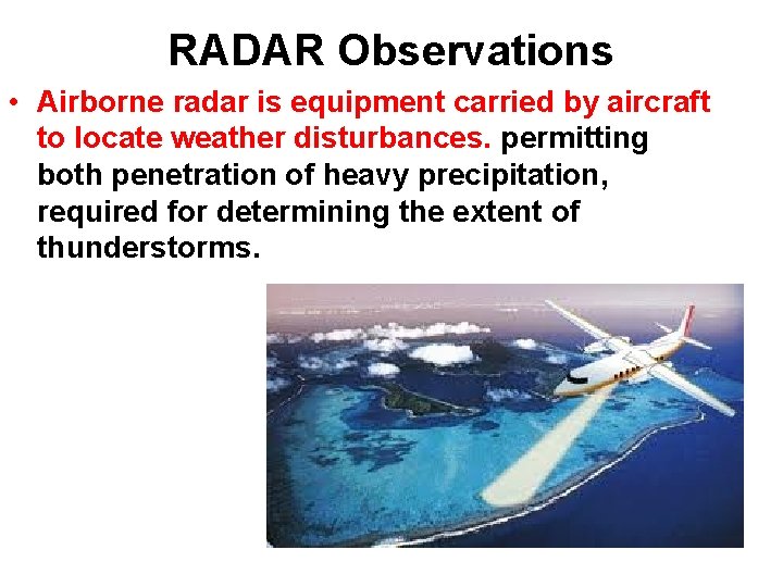 RADAR Observations • Airborne radar is equipment carried by aircraft to locate weather disturbances. RADAR Observations • Airborne radar is equipment carried by aircraft to locate weather disturbances.