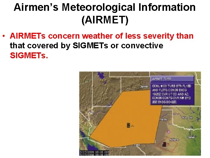 Airmen’s Meteorological Information (AIRMET) • AIRMETs concern weather of less severity than that covered Airmen’s Meteorological Information (AIRMET) • AIRMETs concern weather of less severity than that covered