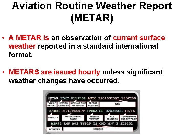 Aviation Routine Weather Report (METAR) • A METAR is an observation of current surface Aviation Routine Weather Report (METAR) • A METAR is an observation of current surface