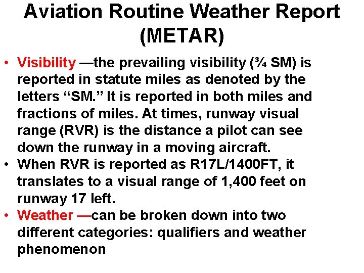 Aviation Routine Weather Report (METAR) • Visibility —the prevailing visibility (¾ SM) is reported Aviation Routine Weather Report (METAR) • Visibility —the prevailing visibility (¾ SM) is reported