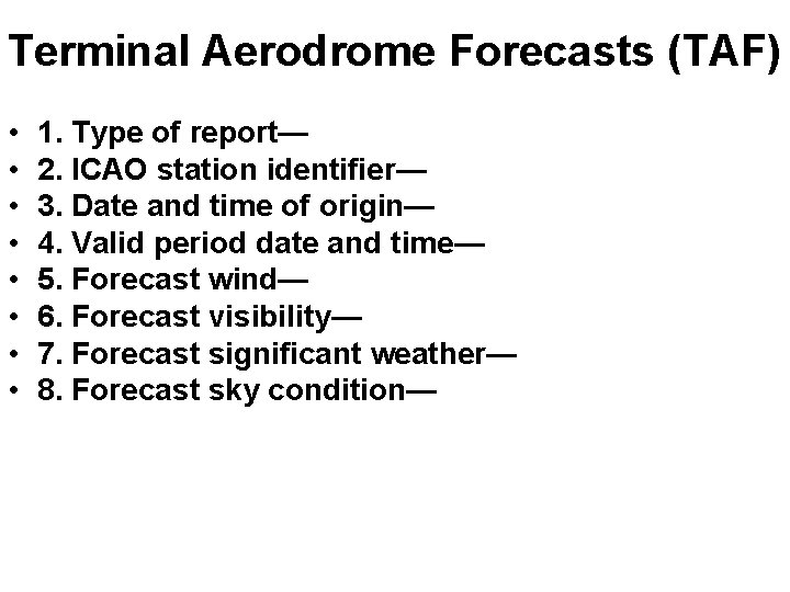 Terminal Aerodrome Forecasts (TAF) • • 1. Type of report— 2. ICAO station identifier— Terminal Aerodrome Forecasts (TAF) • • 1. Type of report— 2. ICAO station identifier—