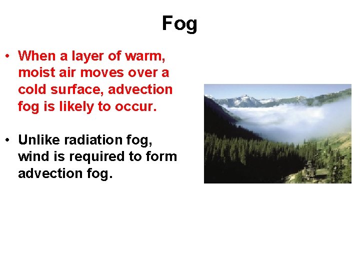 Fog • When a layer of warm, moist air moves over a cold surface, Fog • When a layer of warm, moist air moves over a cold surface,