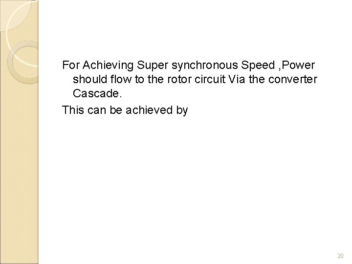 For Achieving Super synchronous Speed , Power should flow to the rotor circuit Via