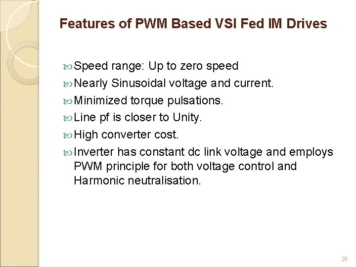 Features of PWM Based VSI Fed IM Drives Speed range: Up to zero speed