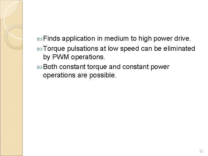  Finds application in medium to high power drive. Torque pulsations at low speed