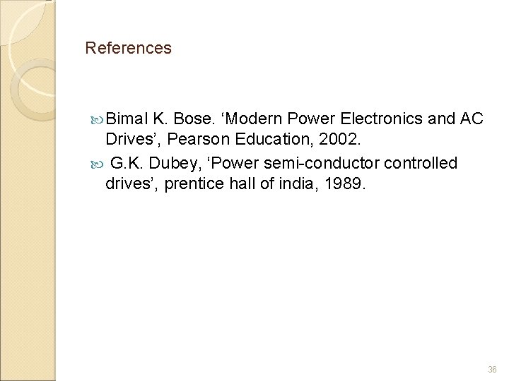 References Bimal K. Bose. ‘Modern Power Electronics and AC Drives’, Pearson Education, 2002. G.